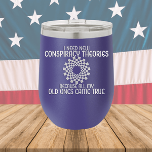 I Need New Conspiracy Theories All My Old Ones Came True Tumbler - Stainless Steel - 2697 -