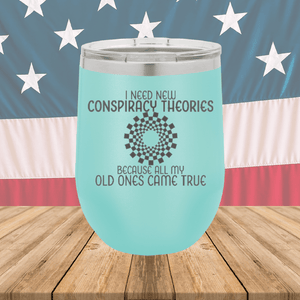 I Need New Conspiracy Theories All My Old Ones Came True Tumbler - Stainless Steel - 2697 -