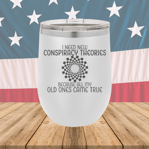 I Need New Conspiracy Theories All My Old Ones Came True Tumbler - Stainless Steel - 2697 -