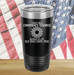 I Need New Conspiracy Theories All My Old Ones Came True Tumbler - Stainless Steel - 2697 -