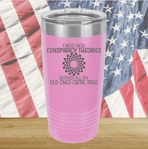 I Need New Conspiracy Theories All My Old Ones Came True Tumbler - Stainless Steel - 2697 -