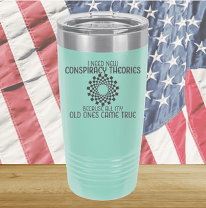 I Need New Conspiracy Theories All My Old Ones Came True Tumbler - Stainless Steel - 2697 -