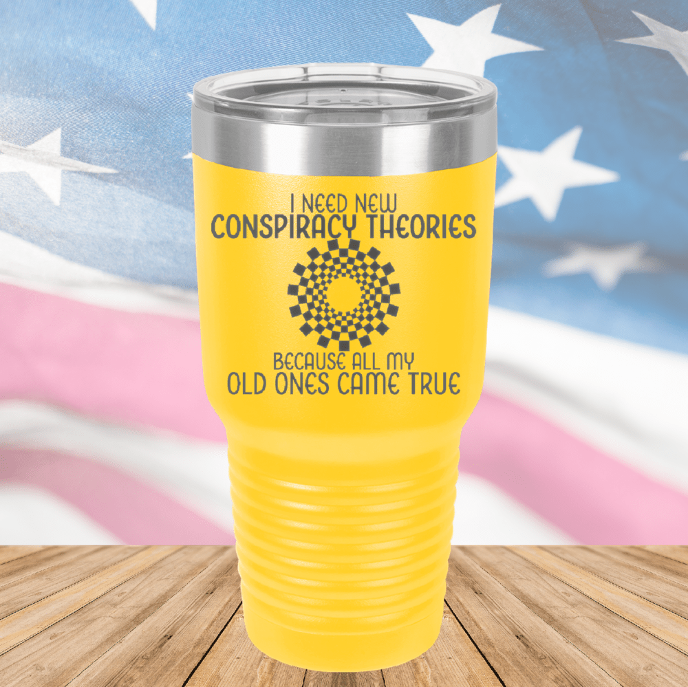 I Need New Conspiracy Theories All My Old Ones Came True Tumbler - Stainless Steel - 2697 -