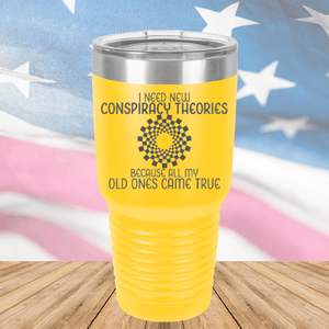 I Need New Conspiracy Theories All My Old Ones Came True Tumbler - Stainless Steel - 2697 -