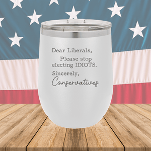 Dear Liberals Please Stop Electing Idiots Tumbler - Stainless Steel - 2699 -