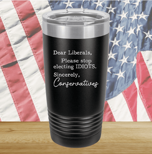 Dear Liberals Please Stop Electing Idiots Tumbler - Stainless Steel - 2699 -