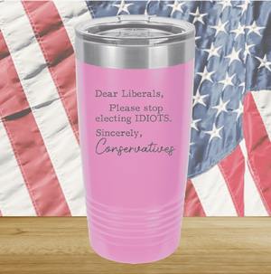 Dear Liberals Please Stop Electing Idiots Tumbler - Stainless Steel - 2699 -