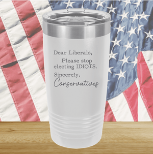 Dear Liberals Please Stop Electing Idiots Tumbler - Stainless Steel - 2699 -