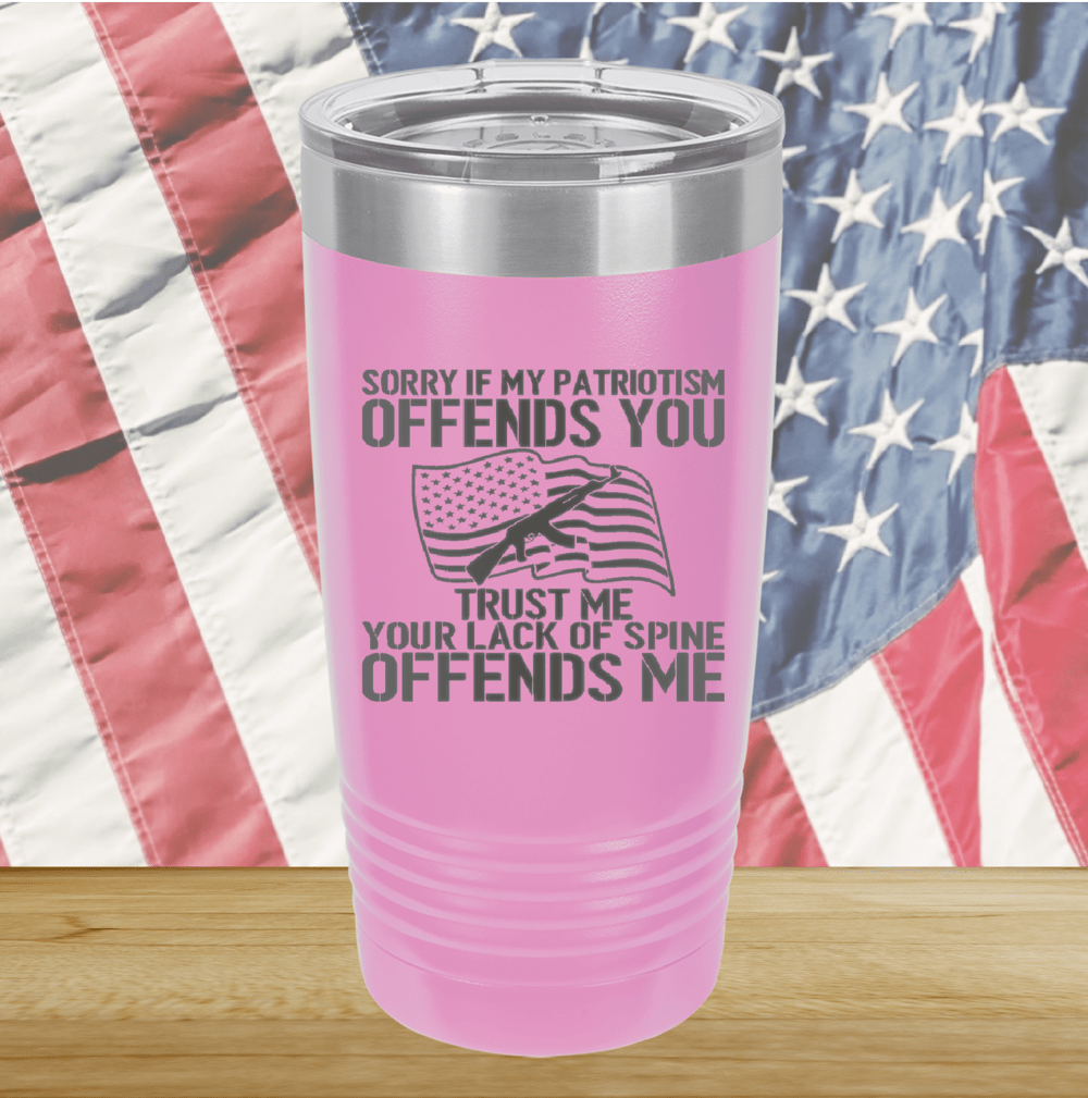 Sorry if My Patriotism Offends You Trust Me Your Lack of Spine Offends Me 1 Tumbler - Stainless Steel - 2716 -