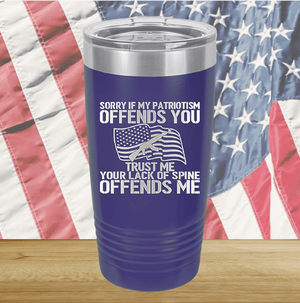 Sorry if My Patriotism Offends You Trust Me Your Lack of Spine Offends Me 1 Tumbler - Stainless Steel - 2716 -