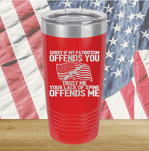 Sorry if My Patriotism Offends You Trust Me Your Lack of Spine Offends Me 1 Tumbler - Stainless Steel - 2716 -