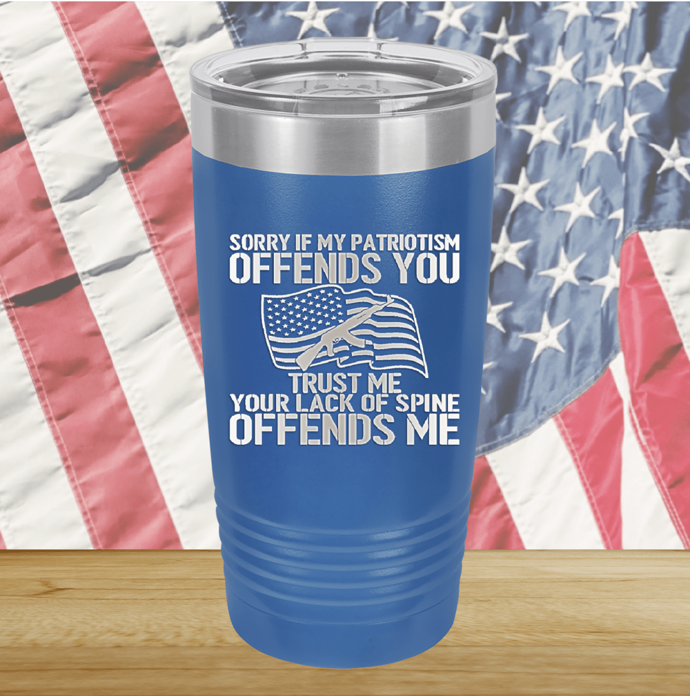 Sorry if My Patriotism Offends You Trust Me Your Lack of Spine Offends Me 1 Tumbler - Stainless Steel - 2716 -