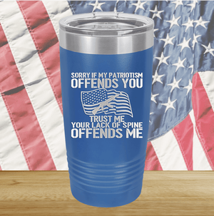 Sorry if My Patriotism Offends You Trust Me Your Lack of Spine Offends Me 1 Tumbler - Stainless Steel - 2716 -