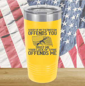 Sorry if My Patriotism Offends You Trust Me Your Lack of Spine Offends Me 1 Tumbler - Stainless Steel - 2716 -