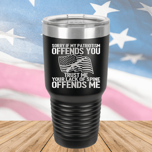 Sorry if My Patriotism Offends You Trust Me Your Lack of Spine Offends Me 1 Tumbler - Stainless Steel - 2716 -