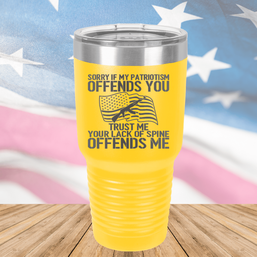 Sorry if My Patriotism Offends You Trust Me Your Lack of Spine Offends Me 1 Tumbler - Stainless Steel - 2716 -