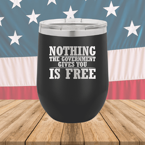 Nothing the Government Gives You is Free Tumbler - Stainless Steel - 2720 -