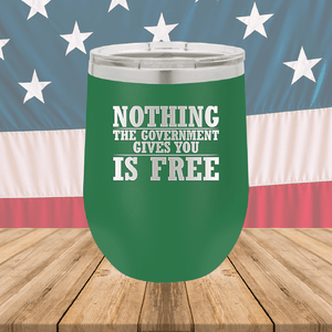 Nothing the Government Gives You is Free Tumbler - Stainless Steel - 2720 -