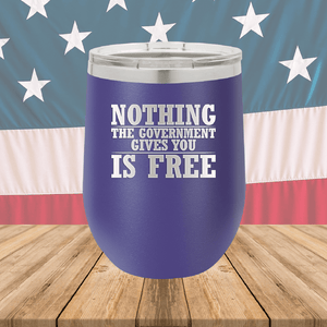 Nothing the Government Gives You is Free Tumbler - Stainless Steel - 2720 -