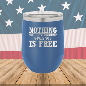 Nothing the Government Gives You is Free Tumbler - Stainless Steel - 2720 -