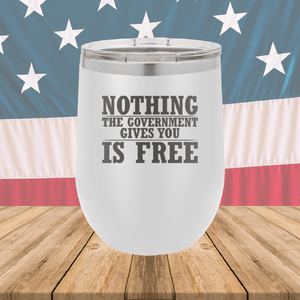 Nothing the Government Gives You is Free Tumbler - Stainless Steel - 2720 -