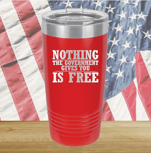 Nothing the Government Gives You is Free Tumbler - Stainless Steel - 2720 -