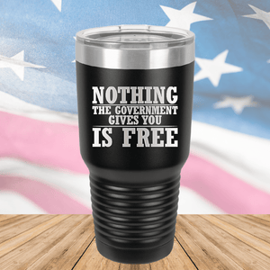 Nothing the Government Gives You is Free Tumbler - Stainless Steel - 2720 -