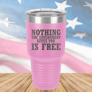 Nothing the Government Gives You is Free Tumbler - Stainless Steel - 2720 -