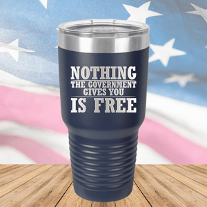 Nothing the Government Gives You is Free Tumbler - Stainless Steel - 2720 -