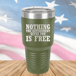 Nothing the Government Gives You is Free Tumbler - Stainless Steel - 2720 -