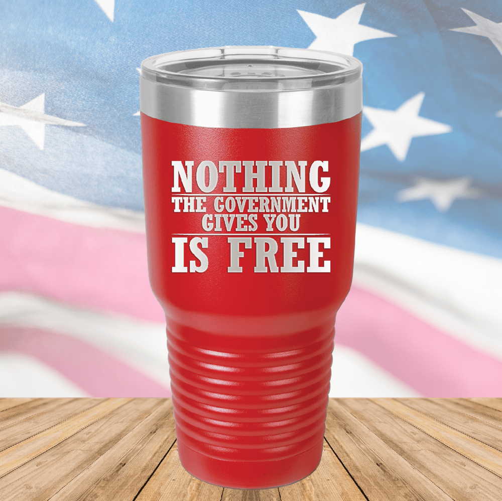 Nothing the Government Gives You is Free Tumbler - Stainless Steel - 2720 -