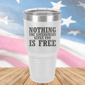 Nothing the Government Gives You is Free Tumbler - Stainless Steel - 2720 -