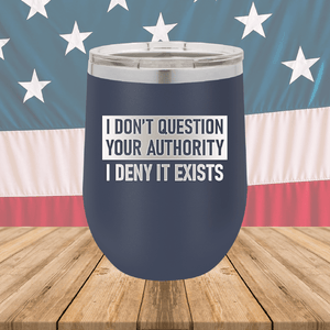 I Don't Question Your Authority I Deny it Exists Tumbler - Stainless Steel - 2733 -