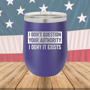 I Don't Question Your Authority I Deny it Exists Tumbler - Stainless Steel - 2733 -