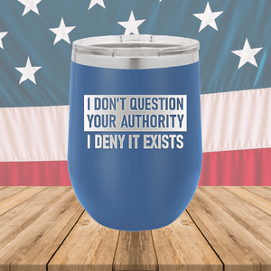 I Don't Question Your Authority I Deny it Exists Tumbler - Stainless Steel - 2733 -