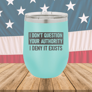 I Don't Question Your Authority I Deny it Exists Tumbler - Stainless Steel - 2733 -