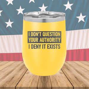 I Don't Question Your Authority I Deny it Exists Tumbler - Stainless Steel - 2733 -