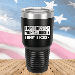 I Don't Question Your Authority I Deny it Exists Tumbler - Stainless Steel - 2733 -