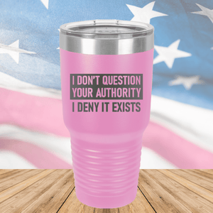 I Don't Question Your Authority I Deny it Exists Tumbler - Stainless Steel - 2733 -