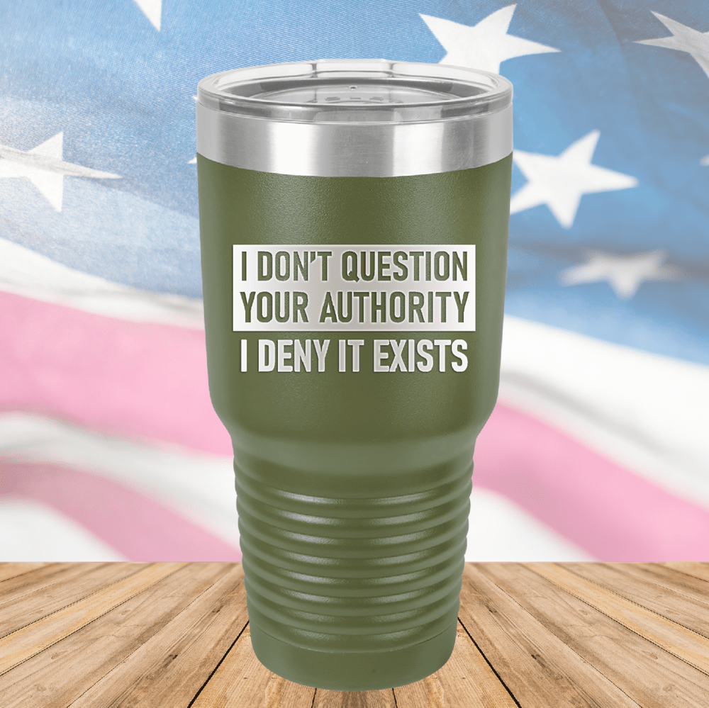 I Don't Question Your Authority I Deny it Exists Tumbler - Stainless Steel - 2733 -