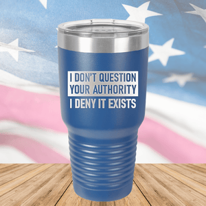 I Don't Question Your Authority I Deny it Exists Tumbler - Stainless Steel - 2733 -