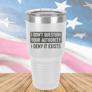 I Don't Question Your Authority I Deny it Exists Tumbler - Stainless Steel - 2733 -