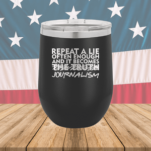 Repeat a Lie Often Enough and it Becomes Journalism Tumbler - Stainless Steel - 2734 -