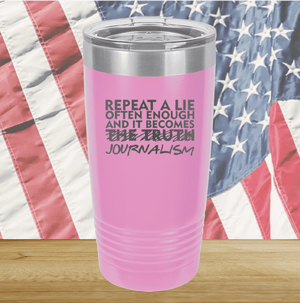 Repeat a Lie Often Enough and it Becomes Journalism Tumbler - Stainless Steel - 2734 -