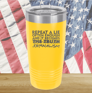 Repeat a Lie Often Enough and it Becomes Journalism Tumbler - Stainless Steel - 2734 -