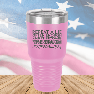 Repeat a Lie Often Enough and it Becomes Journalism Tumbler - Stainless Steel - 2734 -