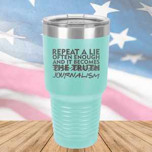 Repeat a Lie Often Enough and it Becomes Journalism Tumbler - Stainless Steel - 2734 -