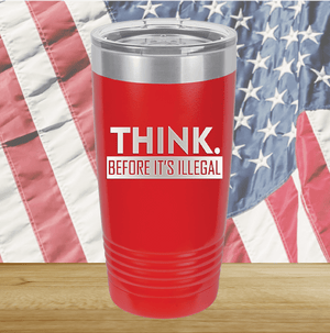 Think Before it's Illegal Tumbler - Stainless Steel - 2735 -