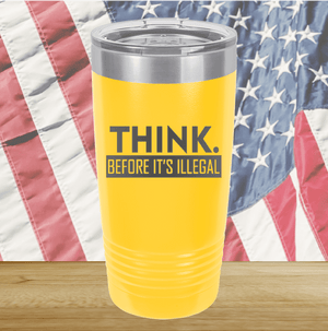 Think Before it's Illegal Tumbler - Stainless Steel - 2735 -