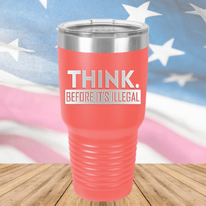 Think Before it's Illegal Tumbler - Stainless Steel - 2735 -